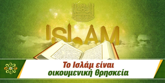 Το Ισλάμ είναι μια Οικουμενική Θρησκεία.